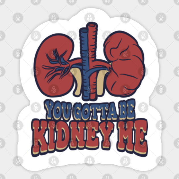 Pun For A Kidney Donor, You Gotta Be Kidney Me Kidney Donor Sticker